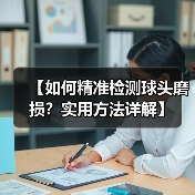 【如何精准检测球头磨损？实用方法详解】（图1）