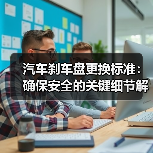汽车刹车盘更换标准:确保安全的关键细节解析(图1) 汽车刹车盘更换标准:确保安全的关键细节解析(图1)