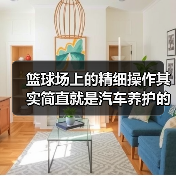 篮球场上的精细操作其实简直就是汽车养护的“秘密武器”。当你面对“球头磨损检查方法”这个关键词时,别再以为只需换新轮毂或等待异响来判断,其实细节检测才是长久保障行(图3) 篮球场上的精细操作其实简直就是汽车养护的“秘密武器”。当你面对“球头磨损检查方法”这个关键词时,别再以为只需换新轮毂或等待异响来判断,其实细节检测才是长久保障行(图3)