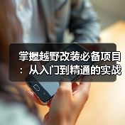 掌握越野改装必备项目:从入门到精通的实战秘籍(图1) 掌握越野改装必备项目:从入门到精通的实战秘籍(图1)