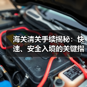 海关清关手续揭秘:快速、安全入境的关键指南(图2) 海关清关手续揭秘:快速、安全入境的关键指南(图2)