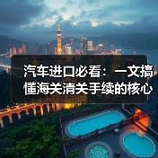 汽车进口必看:一文搞懂海关清关手续的核心秘密(图2) 汽车进口必看:一文搞懂海关清关手续的核心秘密(图2)