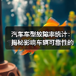汽车车型故障率统计:揭秘影响车辆可靠性的隐藏密码(图3) 汽车车型故障率统计:揭秘影响车辆可靠性的隐藏密码(图3)