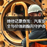 维修记录查询:汽车安全与价值的隐形守护者(图1) 维修记录查询:汽车安全与价值的隐形守护者(图1)