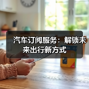 汽车订阅服务:解锁未来出行新方式(图2) 汽车订阅服务:解锁未来出行新方式(图2)